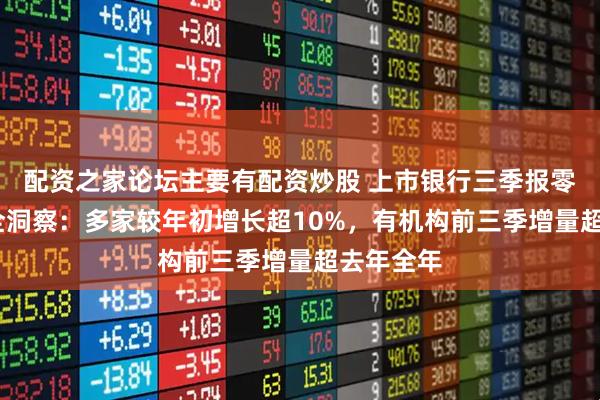 配资之家论坛主要有配资炒股 上市银行三季报零售AUM全洞察：多家较年初增长超10%，有机构前三季增量超去年全年